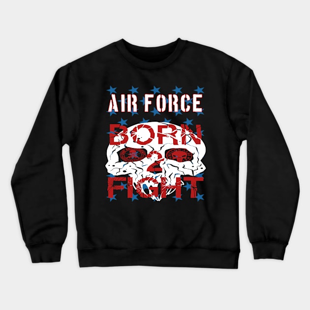 Air Force Born 2 Fight Crewneck Sweatshirt by goondickdesign